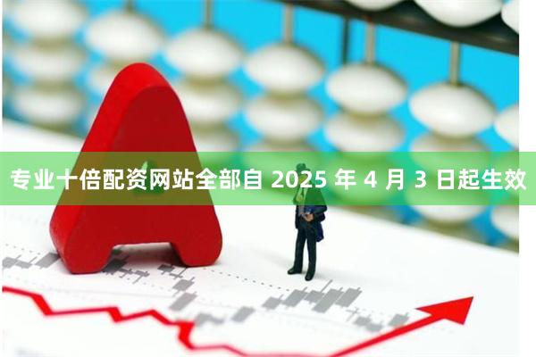 专业十倍配资网站全部自 2025 年 4 月 3 日起生效